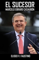 EL SUCESOR: MARCELO EBRARD CASAUBÓN B0CGCFPD93 Book Cover
