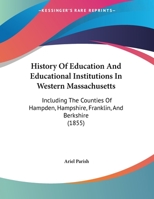 History Of Education And Educational Institutions In Western Massachusetts: Including The Counties Of Hampden, Hampshire, Franklin, And Berkshire 1147128308 Book Cover