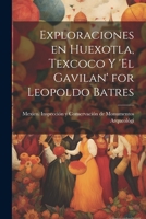 Exploraciones en Huexotla, Texcoco y 'El Gavilan' for Leopoldo Batres 1022138006 Book Cover