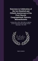 Exercises in celebration of the two hundred and fiftieth anniversary of the First Church, Congregational, Danvers, Massachusetts: October 8th to 15th, ... of the Sunday School, November 17th, 1918 1347451579 Book Cover