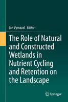 The Role of Natural and Constructed Wetlands in Nutrient Cycling and Retention on the Landscape 3319081764 Book Cover