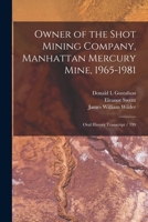 Owner of the Shot Mining Company, Manhattan Mercury Mine, 1965-1981: oral history transcript / 199 1018117741 Book Cover