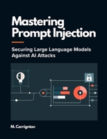 Mastering Prompt Injection: Securing Large Language Models Against AI Attacks B0H7BDCNY3 Book Cover