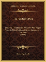 The Penitent's Path: Showing The Steps By Which He May Regain Peace In This World, And Attain Happiness In The Next 1167164377 Book Cover