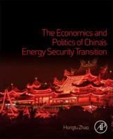 The Economics and Politics of China’s Energy Security Transition 0128151528 Book Cover