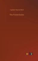 The Forest Exiles; or, The Perils of a Peruvian Family amid The Wilds of the Amazon 1515173712 Book Cover