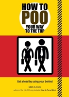 How to Poo Your Way to the Top: Get Ahead on the Job Without Straining Too Hard 1853759643 Book Cover