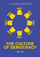 The Culture of Democracy: A Sociological Approach to Civil Society 1509543996 Book Cover