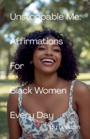 Unstoppable Me: Affirmations For Black Women Every Day B0FR7L2Y7W Book Cover