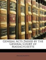 General Acts Passed by the General Court of Massachusetts 1143923359 Book Cover