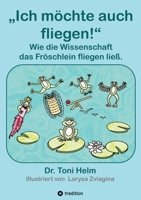 Ich möchte auch fliegen! (Kinderbuch für Erst- und Vorleser): Wie die Wissenschaft das Fröschlein fliegen ließ. (German Edition) 3384816390 Book Cover