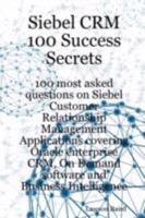 Siebel CRM 100 Success Secrets - 100 most asked questions on Siebel Customer Relationship Management Applications covering Oracle enterprise CRM, On Demand software and Business Intelligence 1921523204 Book Cover