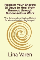 Reclaim Your Energy: 21 Days to Heal from Burnout through Subconscious Work: “The Subconscious Healing Method for Women Ready to Begin Again” B0FX66TPSY Book Cover