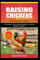 Raising Chickens for Senior Citizens: The Simple Step-by-Step Handbook for Raising Healthy Chickens B08WJPN48X Book Cover