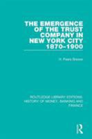 The Emergence of the Trust Company in New York City 1870-1900 1138090328 Book Cover