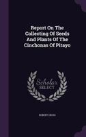 Report On The Collecting Of Seeds And Plants Of The Cinchonas Of Pitayo 1347840885 Book Cover
