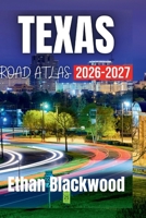 TEXAS ROAD ATLAS 2026-2027: Discover Scenic Routes, Hidden Gems, and Must-See Destinations Across the Lone Star State B0GY175NV8 Book Cover
