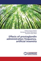 Effects of prostaglandin administration frequency, artificial insemina 6139975085 Book Cover