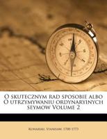 O skutecznym rad sposobie albo O utrzymywaniu ordynaryinych seymow Volume 2 1172604681 Book Cover