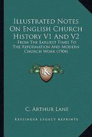 Illustrated Notes On English Church History V1 And V2: From The Earliest Times To The Reformation And Modern Church Work 0548797722 Book Cover