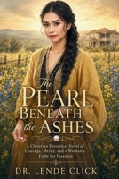 THE PEARL BENEATH THE ASHES: A Christian Historical Novel of Courage, Mercy, and a Woman’s Fight for Freedom B0H4QFLL9F Book Cover