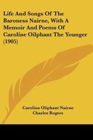 Life and songs of the Baroness Nairne, with a memoir and poems of Caroline Oliphant the younger 1015640311 Book Cover