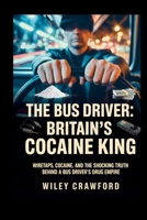 The Bus Driver: Britain’s Cocaine King: Wiretaps, Cocaine, And The Shocking Truth Behind A Bus Driver’s Drug Empire B0FLXGB6R6 Book Cover