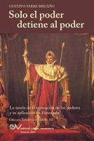 Solo El Poder Detiene Al Poder. La Teoria de La Separacion de Poderes y Su Aplicacion En Venezuela 9803652567 Book Cover