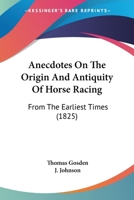 Anecdotes On The Origin And Antiquity Of Horse Racing: From The Earliest Times 1165885522 Book Cover
