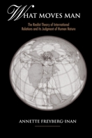 What Moves Man: The Realist Theory of International Relations and Its Judgment of Human Nature (Suny Series in Global Politics) 0791458288 Book Cover