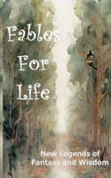 Fables For Life: New Legends of Fantasy and Wisdom B0BZFNVYYX Book Cover