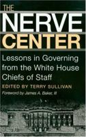 The Nerve Center: Lessons in Governing from the White House Chiefs of Staff (Joseph V. Hughes, Jr., and Holly O. Hughes Book in the Presidency and Leadership Series) 1585443492 Book Cover
