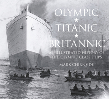 Olympic, Titanic, Britannic: An Illustrated History of the Olympic Class Ships 0750956232 Book Cover