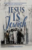 Jesus Is Jewish: Revealing the Concealed Identity of Jesus of Nazareth 1960116568 Book Cover