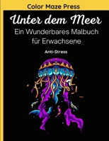 Unter dem Meer - Ein Wunderbares Malbuch für Erwachsene: 45 wunderschöne und detaillierte Zeichnungen von Verschiedenen Meeresbewohnern; Fische, ... Entspannend und Anti-S B08NWJPJ8Z Book Cover