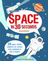 Space in 30 Seconds: 30 Super-Stellar Subjects for Cosmic Kids Explained in Half a Minute 1908005734 Book Cover