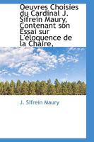 Oeuvres Choisies du Cardinal J. Sifrein Maury, Contenant son Essai sur L'éloquence de la Chaire, 1115930109 Book Cover