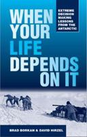 When Your Life Depends on It: Extreme Decision Making Lessons from the Antarctic 194531205X Book Cover
