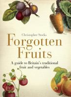 Forgotten Fruits: The Stories Behind Britain's Traditional Fruit and Vegetables: A Guide to Britain's Traditional Fruit and Vegetables from Orange Jelly Gooseberries and Dan's Mistake Turnips 0099514745 Book Cover