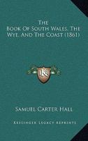 The Book of South Wales, the Wye, and the Coast 1143995864 Book Cover