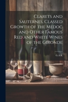 Clarets and Sauternes, Classed Growth of the Medoc and Other Famous red and White Wines of the Gironde 1021488070 Book Cover