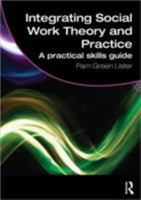 Integrating Social Work Theory and Practice: A Practical Skills Guide 0415481139 Book Cover