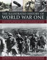 The Illustrated History of World War One: An Authoritative Chronological Account of the Military and Political Events of World War One, with More Than 350 Photographs and Maps 1844768457 Book Cover