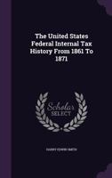 The United States Federal Internal Tax History From 1861 To 1871 ...... 1016579314 Book Cover