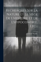 Recherches Sur La Nature Et Le Siège De L'hystérie Et De L'hypocondrie, Etc... 1022367226 Book Cover