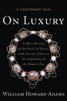On Luxury: A Cautionary Tale: A Short History of the Perils of Excess from Ancient Times to the Beginning of the Modern Era 1612344178 Book Cover