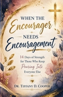 When the Encourager Needs Encouragement: 14-Days of Strength for Those Who Keep Pouring Into Everyone Else B0HC1DD7GF Book Cover