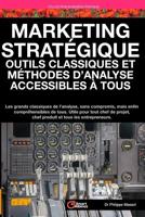 Marketing Stratégique : outils et méthodes d'analyse accessibles à tous: Les grands classiques de l'analyse sans compromis mais enfin compréhensibles de tous (Business pratique) (French Edition) B07QXMQ657 Book Cover