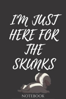 Skunks composition notebook Gifts: I'M JUST HERE FOR THE SKUNKS../Skunk Notebook Journal 6*9 120 pages Matte-Blank Wide Ruled Paper - Funny Skunks Accessories-Skunks Gifts for Women, Girls and Kids gr 166075884X Book Cover