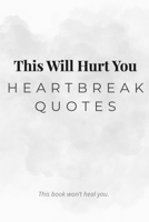 This Will Hurt You: Heartbreak Quotes: 200 Sad Love Lines For Your Broken Heart - Raw & Minimalist Aesthetic B0FF347JMM Book Cover